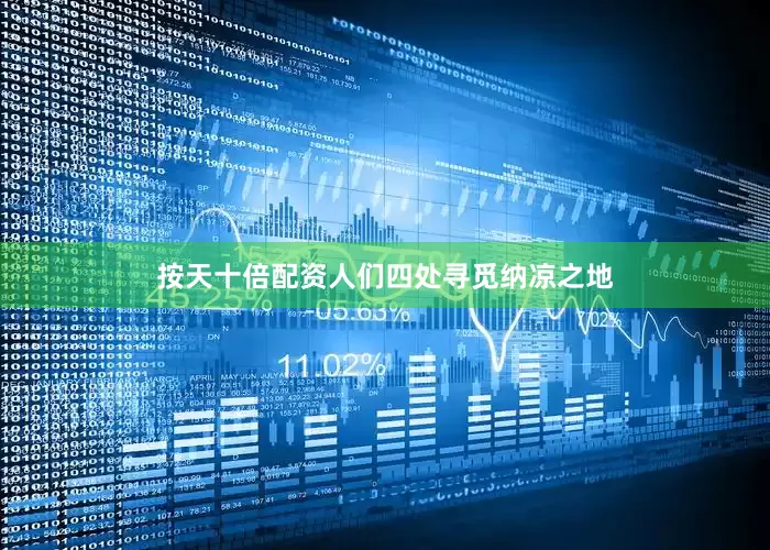 按天十倍配资人们四处寻觅纳凉之地