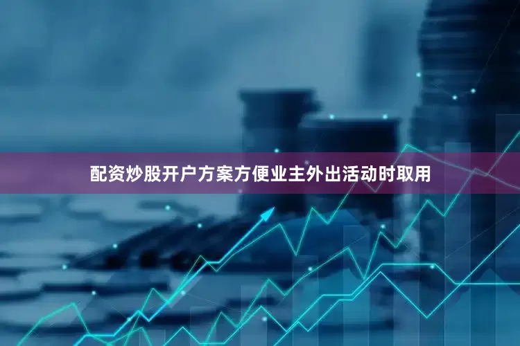 配资炒股开户方案方便业主外出活动时取用